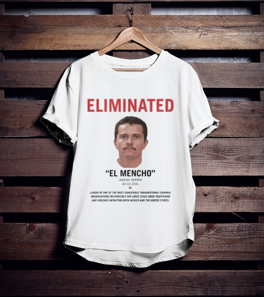Eliminated El Mencho Justice Served 02 22 2026 T-Shirt
