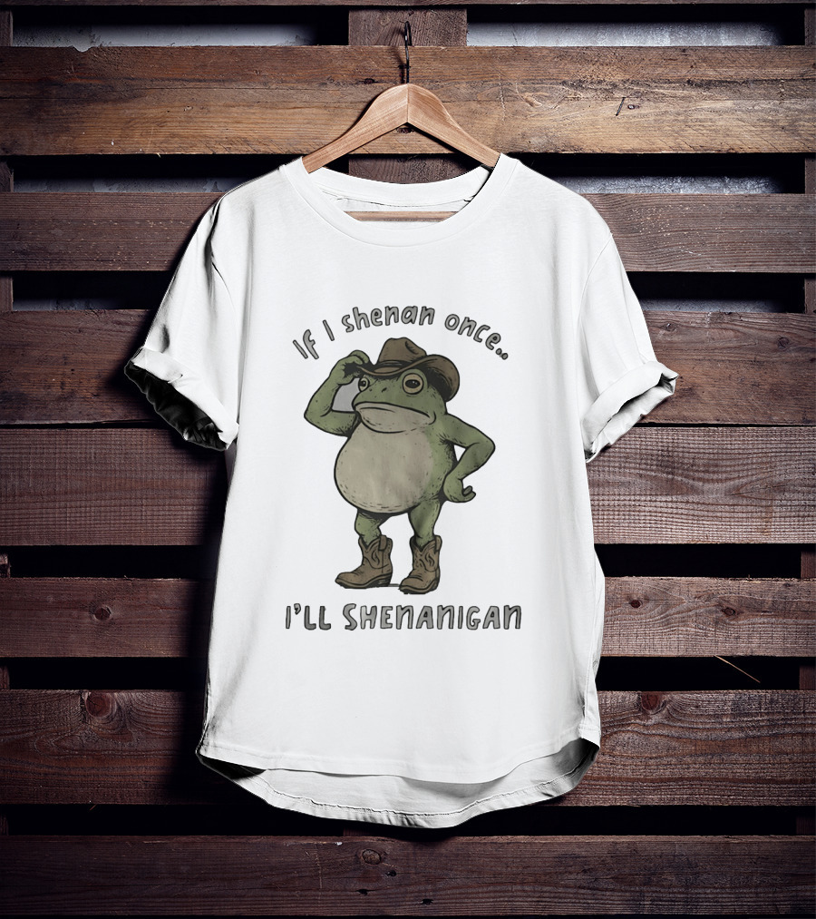 If I Shenan Once I'll Shenanigan Cowboy Frog T-Shirt