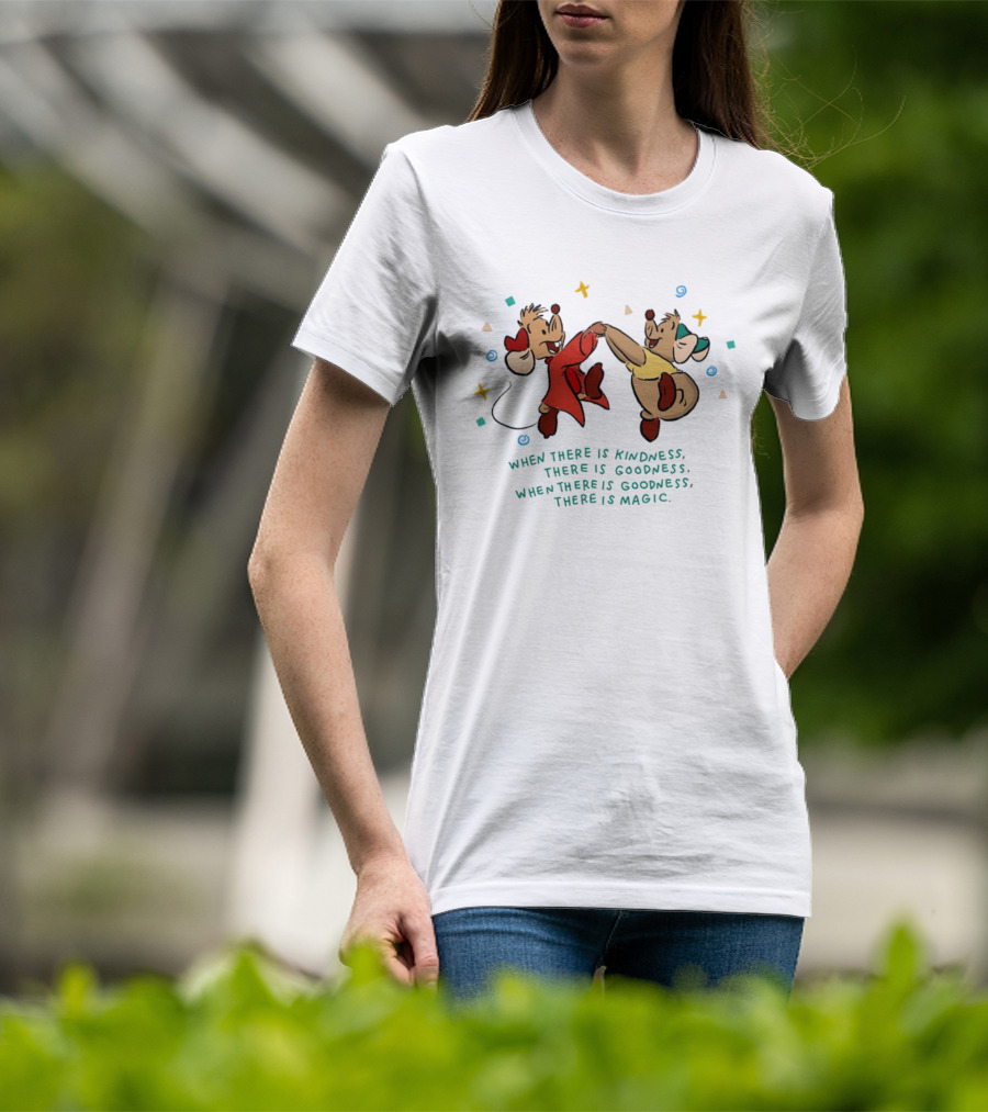 Jaq And Gus When There Is Kindness There Is Goodness When There Is Magic T-Shirt