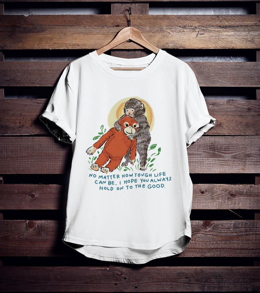 Punch Monkey No Matter How Tough Life Can Be I Hope You Always Hold On To The Good Hug T-Shirt