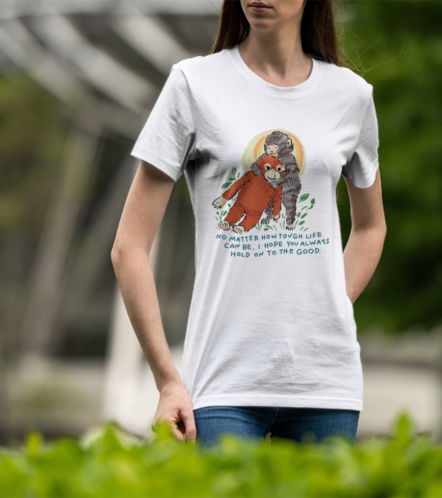 Punch Monkey No Matter How Tough Life Can Be I Hope You Always Hold On To The Good Hug T-Shirt