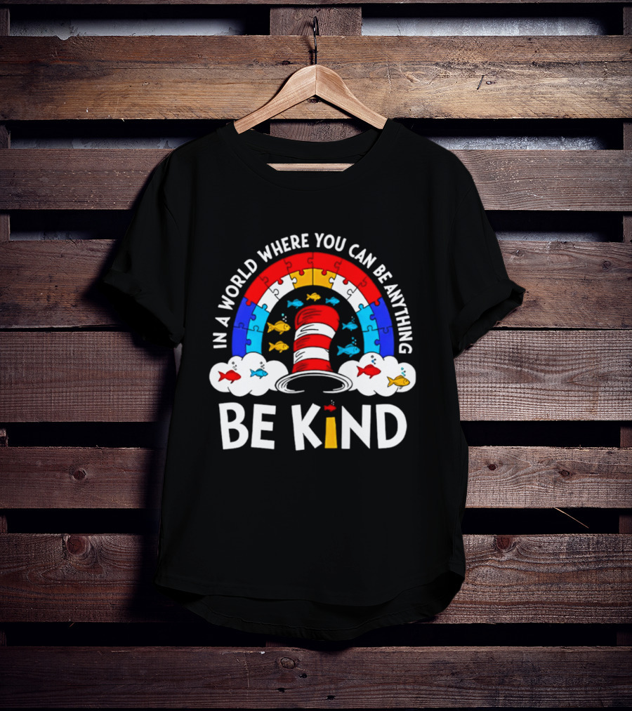 In A World Where You Can Be Anything Be Kind Autism Awareness Teacher Dr Seuss Cat T-Shirt