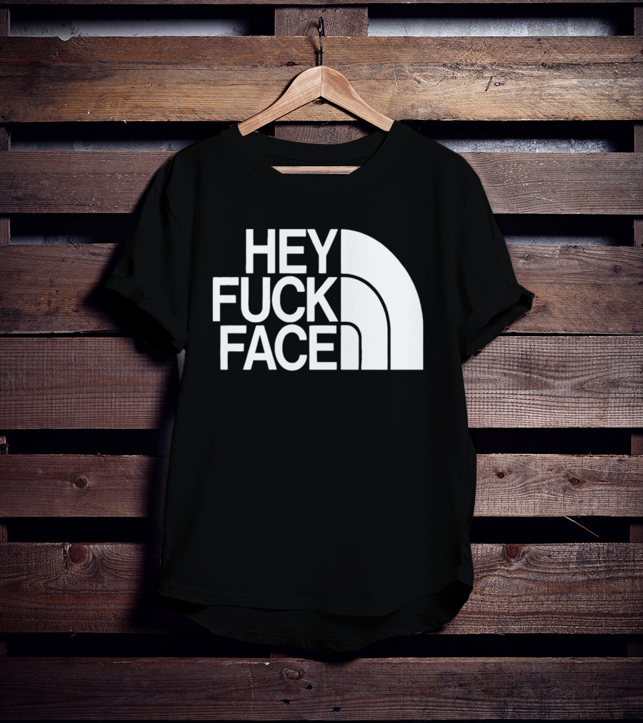 Hey Fuck Face North T-Shirt
