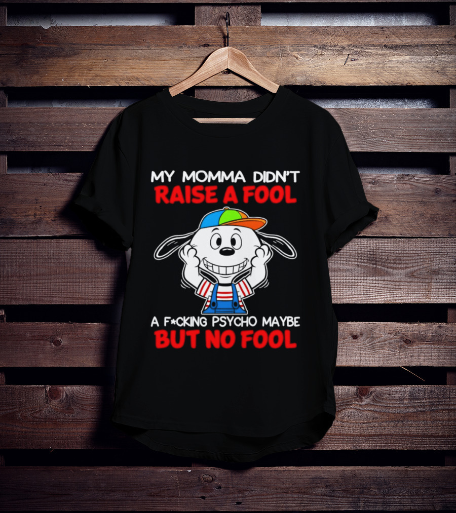 Snoopy My Momma Didn't Raise A Fool But No Fool A F*cking Psycho Maybe T-Shirt