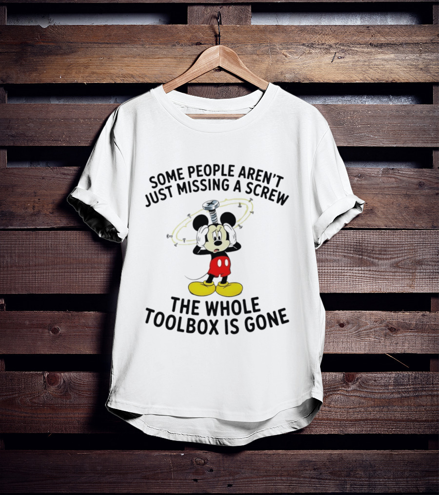 Some People Aren't Just Missing A Screw The Whole Toolbox Is Gone Mickey T-Shirt