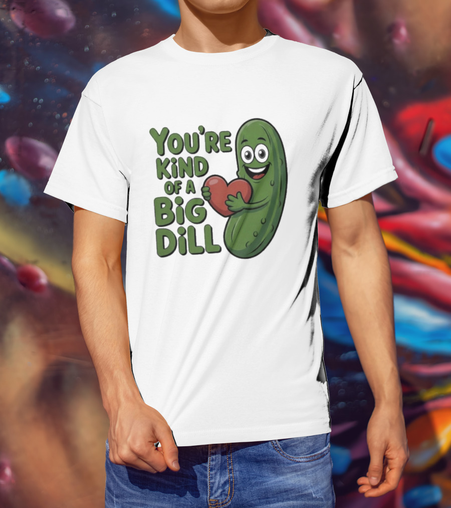 You're Kind Of A Big Dill Pickle Holding Heart T-Shirt