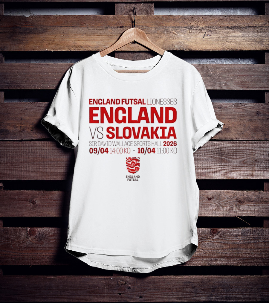 England Futsal Lionesses England Vs Slovakia Sir David Wallace Sports Hall 2026 09/04 14:00 10/04 11:00 T-Shirt