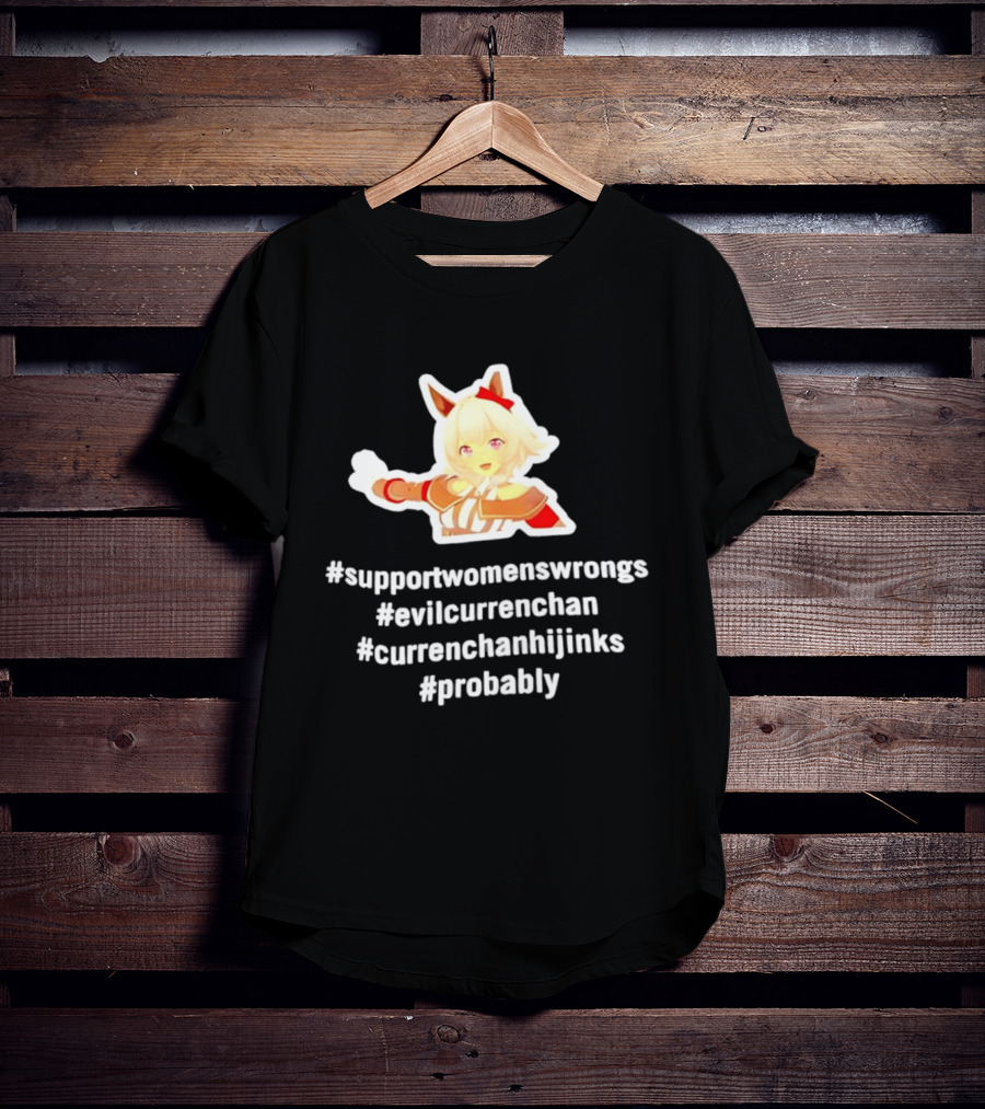 #SupportWomensWrongs #EvilCurrenChan #CurrenChanHijinks #Probably T-Shirt