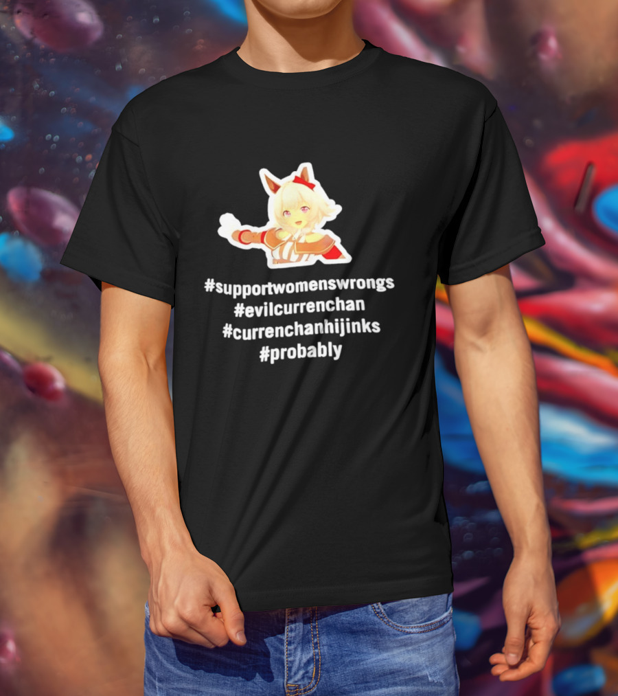 #SupportWomensWrongs #EvilCurrenChan #CurrenChanHijinks #Probably T-Shirt