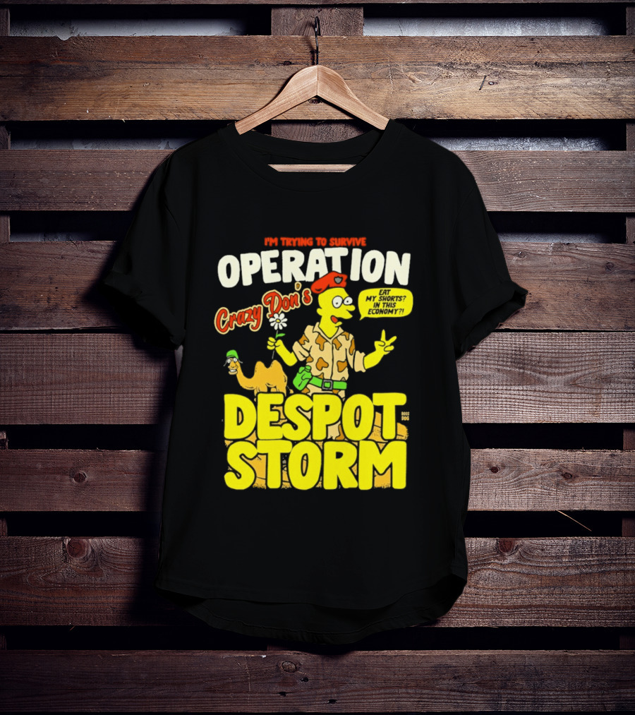 I'm Trying To Survive Operation Crazy Don's Despot Storm Eat My Shorts In This Economy T-Shirt