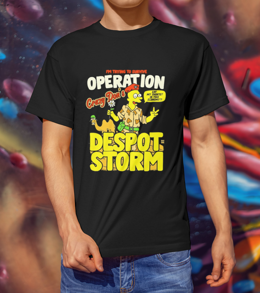 I'm Trying To Survive Operation Crazy Don's Despot Storm Eat My Shorts In This Economy T-Shirt