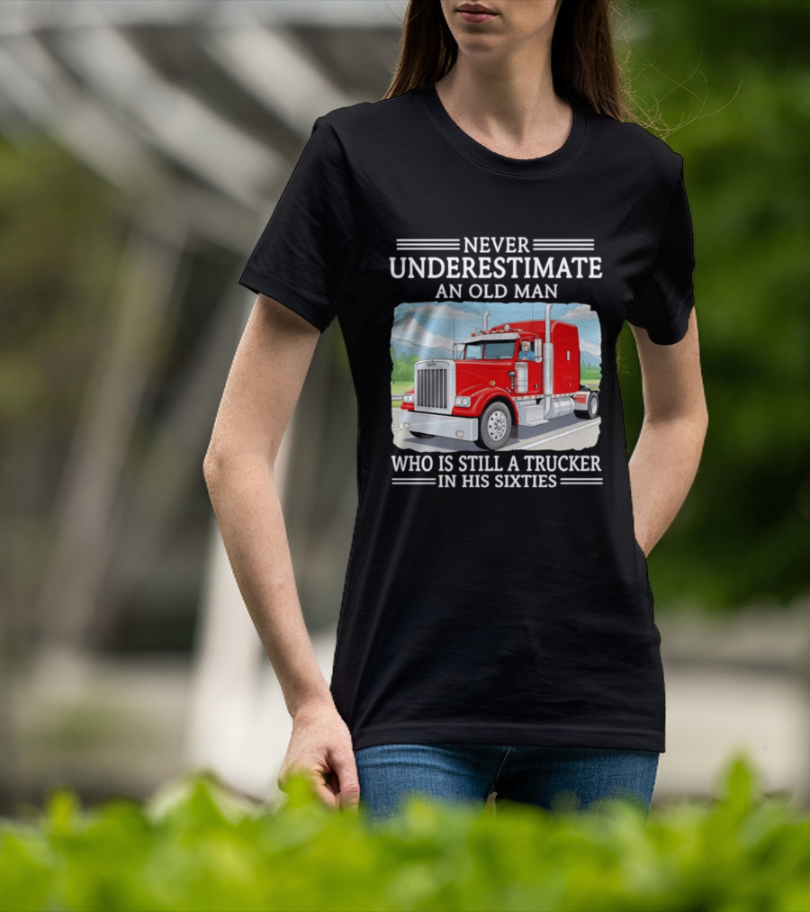 Never Underestimate An Old Man Trucker In His Sixties T-Shirt