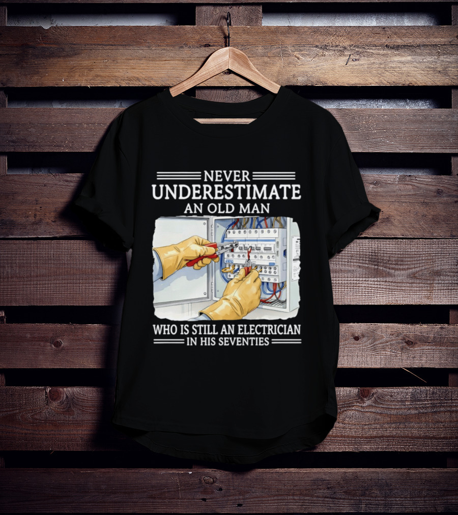 Never Underestimate An Old Man Electrician Still Working In His Seventies T-Shirt