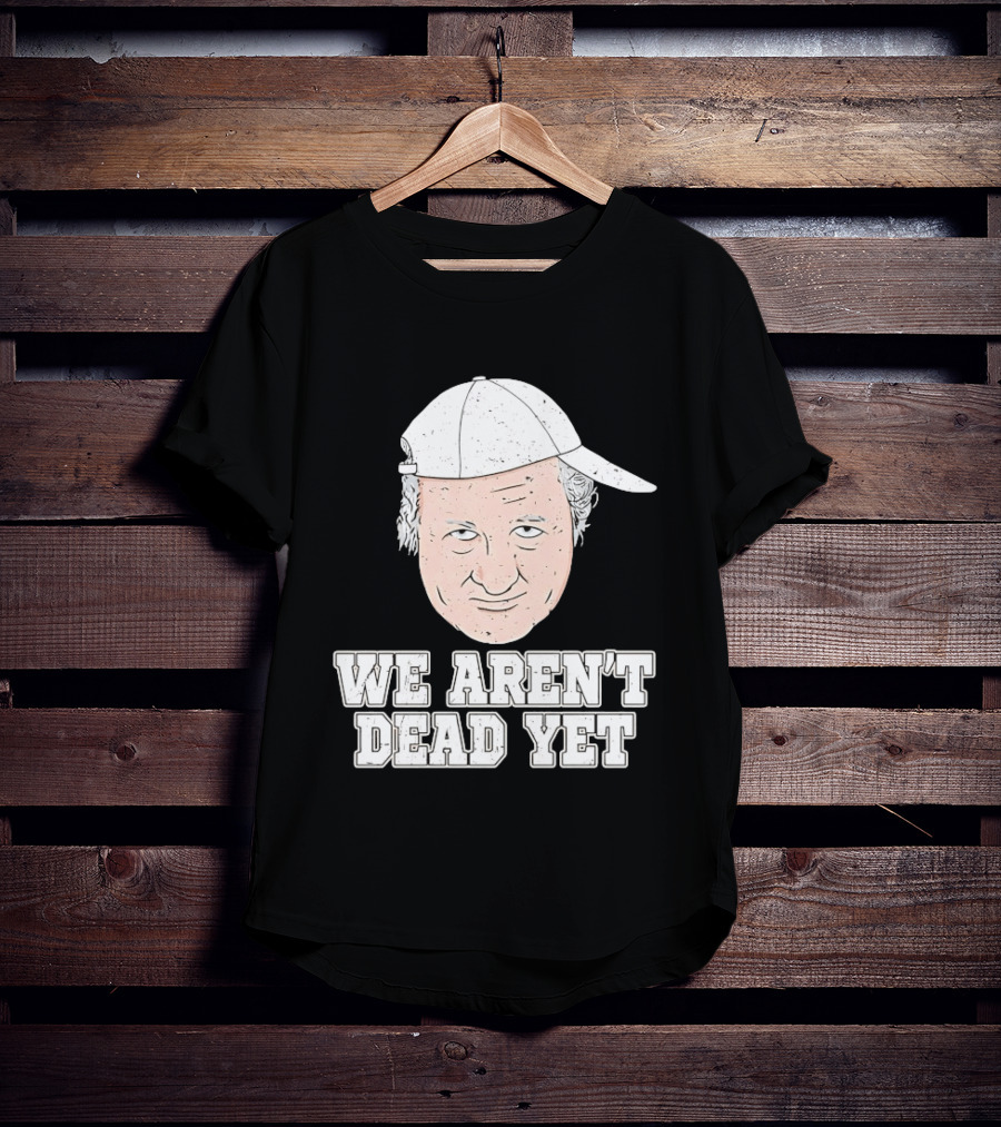 We Aren't Dead Yet Bob Huggins Cap T-Shirt