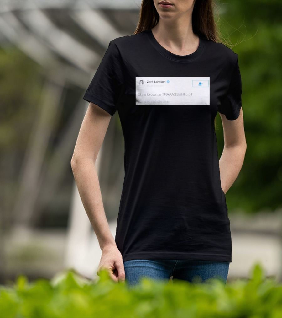 Zara Larsson Chris Brown Is TRAAASSHHHH Tweet March 2016 T-Shirt