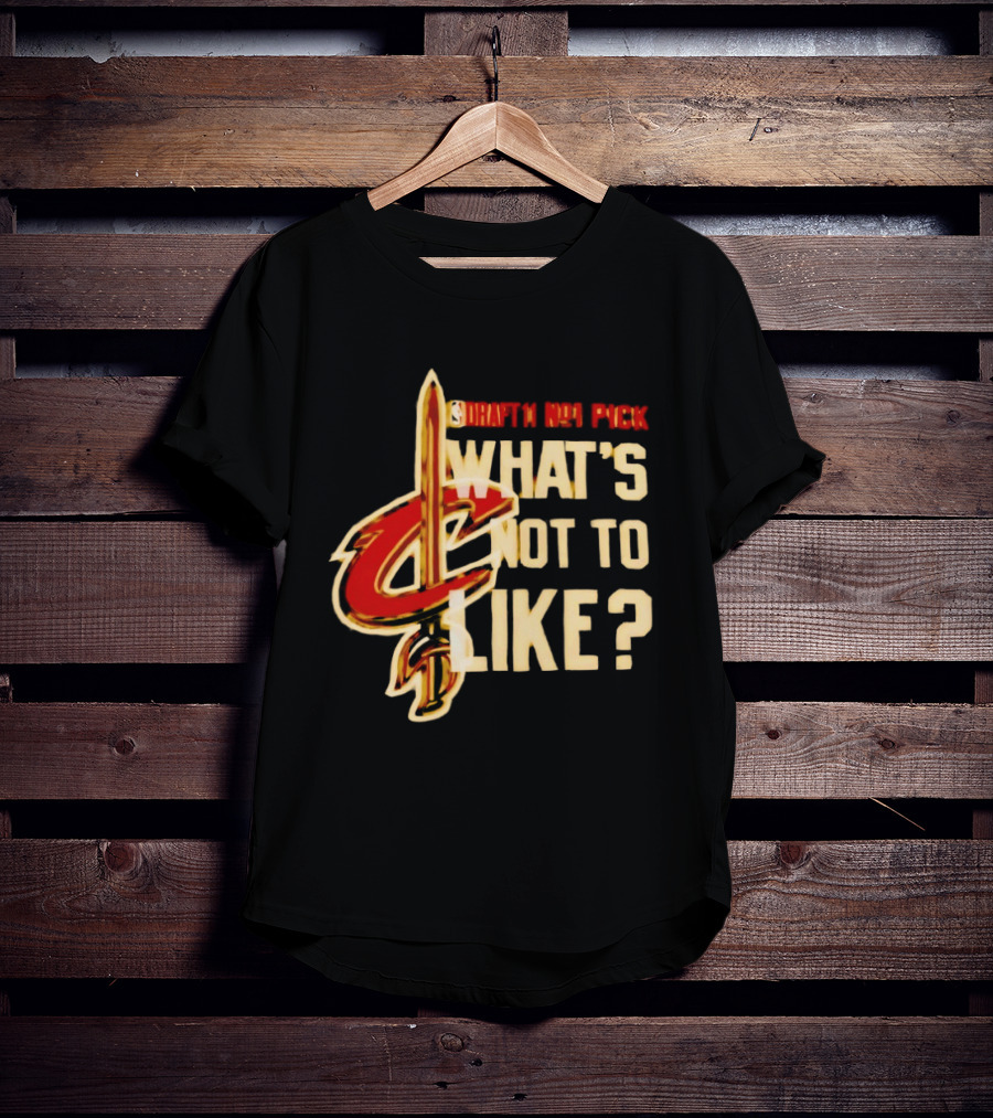 Cleveland Cavaliers Draft NBA Pick What's Not To Like T-Shirt