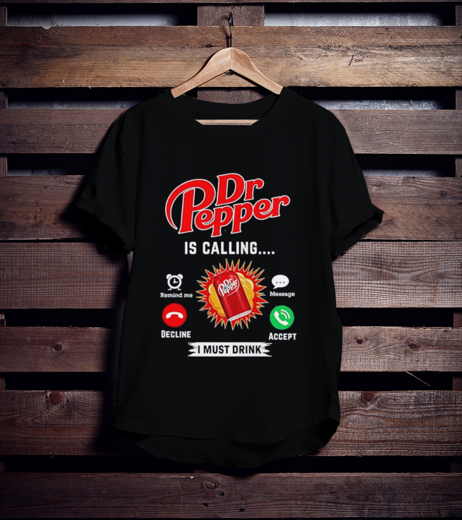 Dr Pepper Is Calling I Must Drink Decline Accept Reminder Message T-Shirt