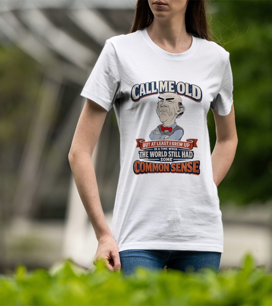 Call Me Old But At Least I Grew Up When The World Still Had Some Common Sense T-Shirt