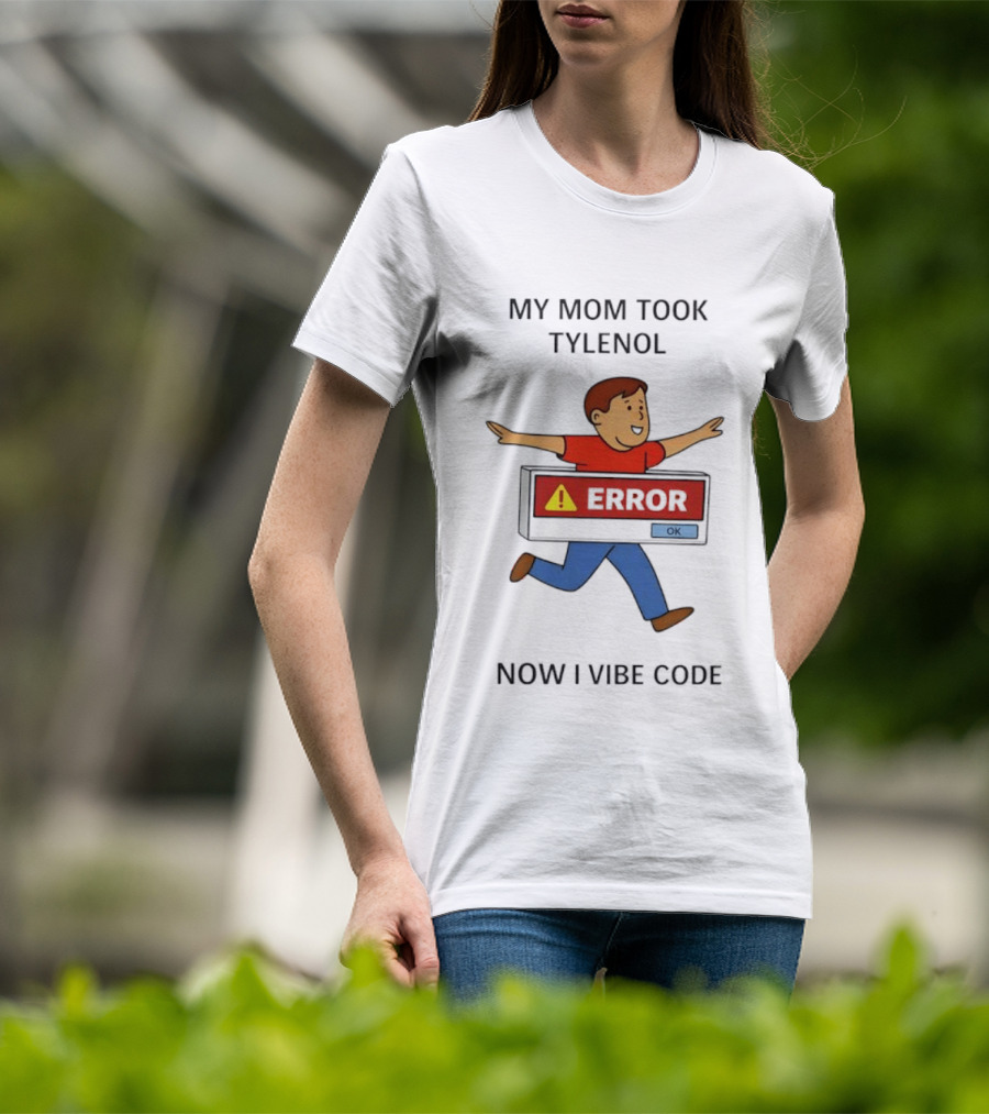 My Mom Took Tylenol Error Now I Vibe Code T-Shirt
