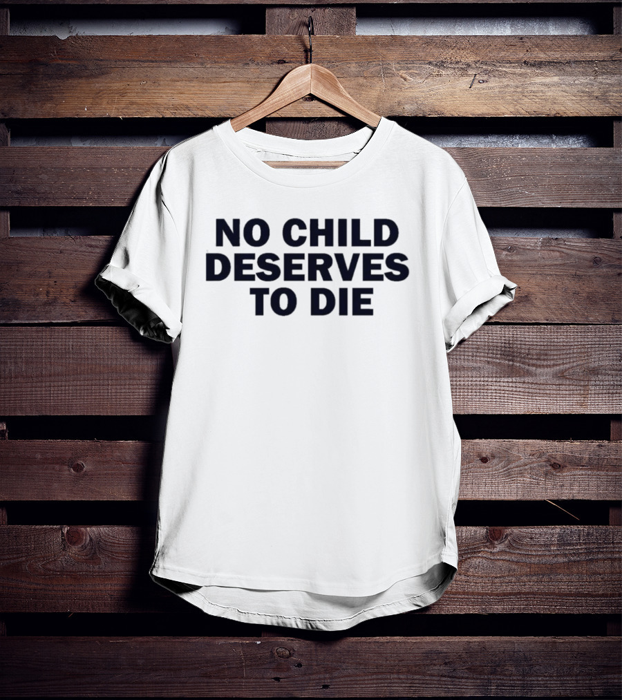 No Child Deserves To Die No Blood For Oil T-Shirt