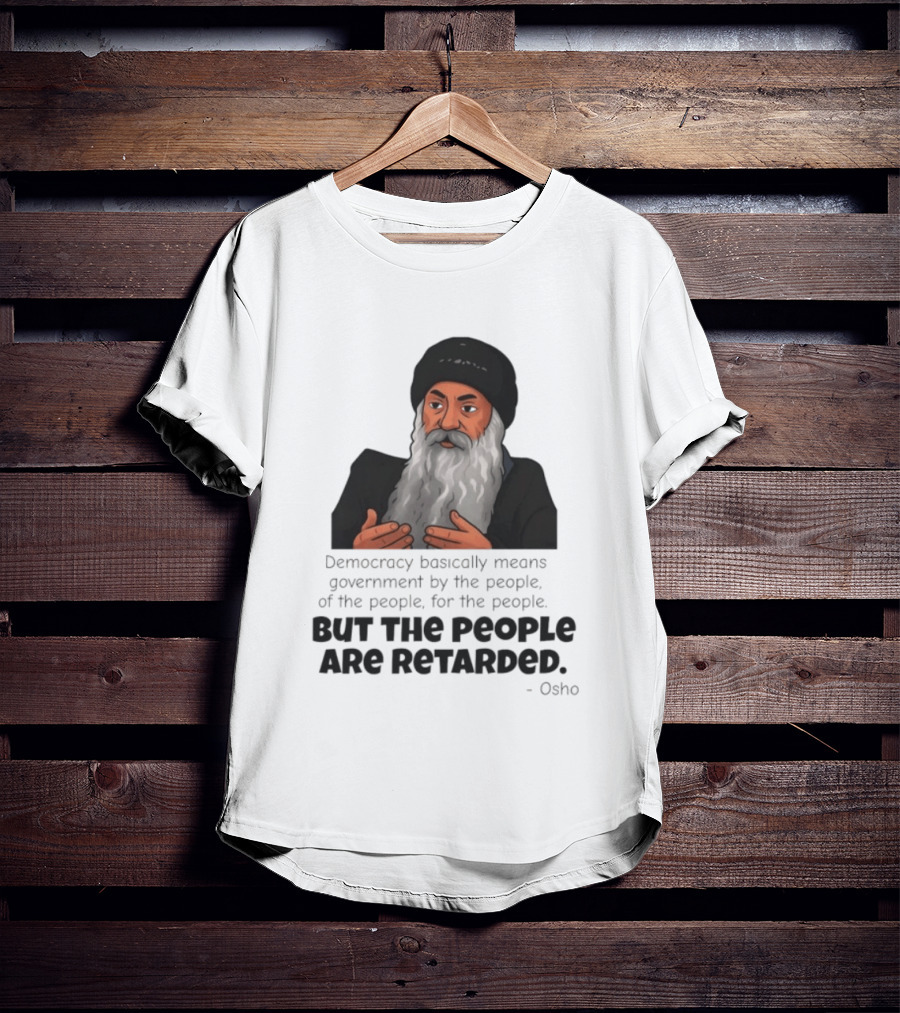 Democracy Osho Quote Government People Retarded T-Shirt