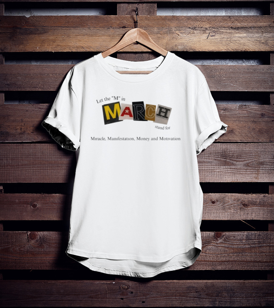 Let The M In March Stand For Miracle Manifestation Money And Motivation T-Shirt