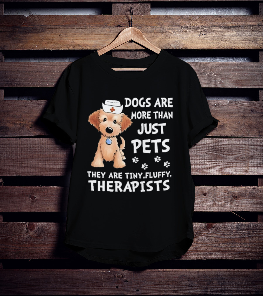Dogs Are More Than Just Pets They Are Tiny Fluffy Therapists Nurse Puppy T-Shirt