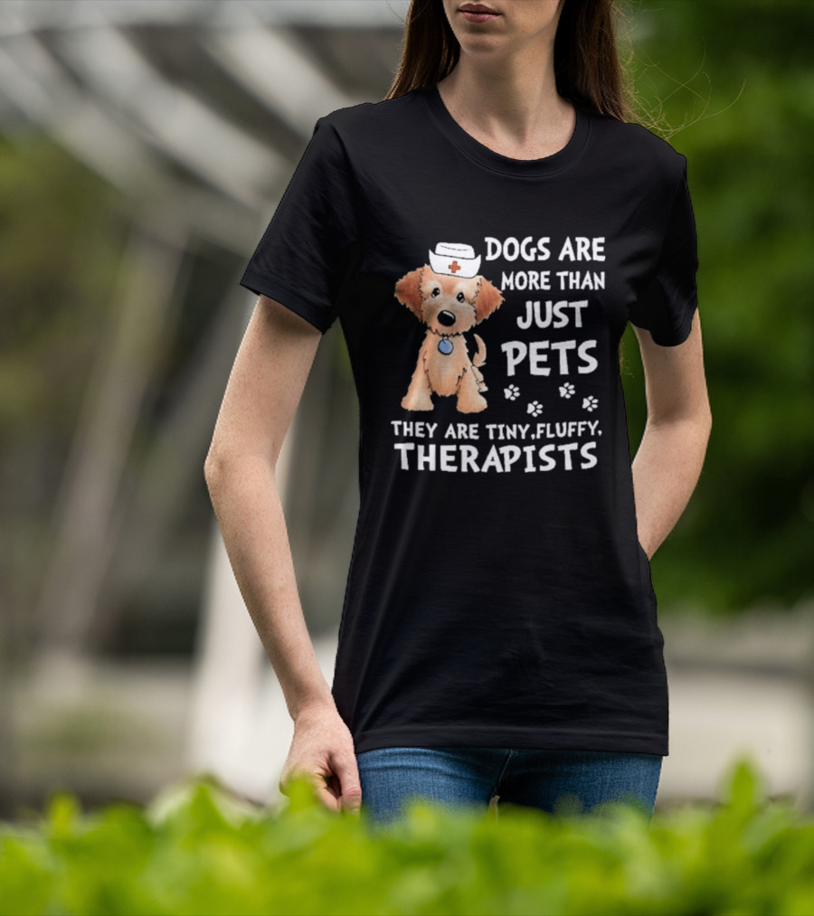 Dogs Are More Than Just Pets They Are Tiny Fluffy Therapists Nurse Puppy T-Shirt