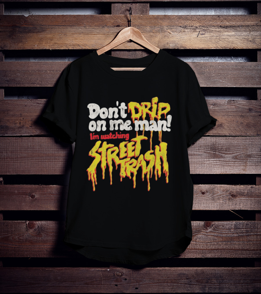 Don't Drip On Me Man I'm Ing Street Trash T-Shirt
