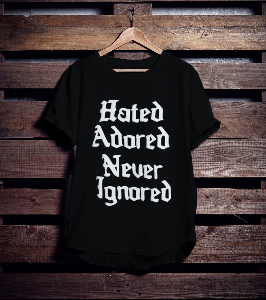 Hated Adored Never Ignored Bold Gothic T-Shirt