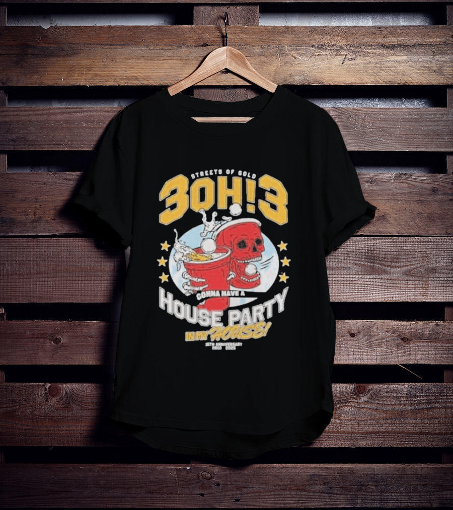 Streets Of Gold 3Oh3 Gonna Have A House Party In My House T-Shirt