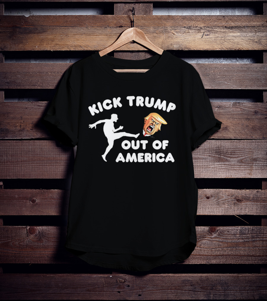 Kick Trump Out Of America Satirical Political T-Shirt