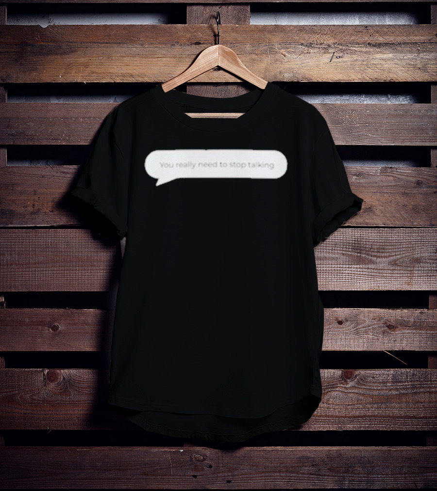You Really Need To Stop Talking Speech Bubble T-Shirt