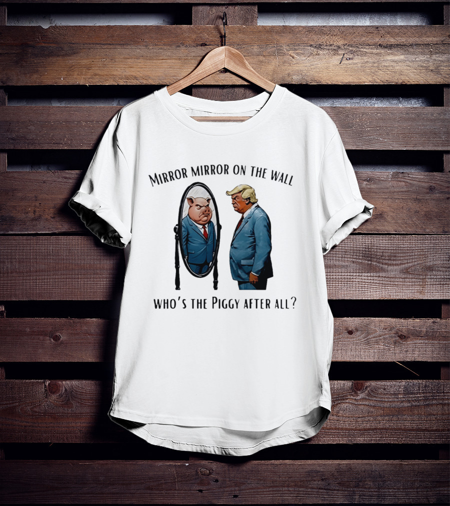 Mirror Mirror On The Wall Who's The Piggy After All T-Shirt
