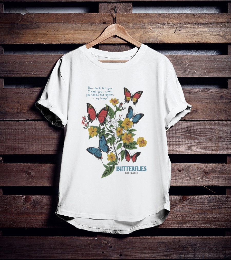 Butterflies Abe Parker How Do I Tell You I Need You When You Steal The Breath In My Lungs T-Shirt
