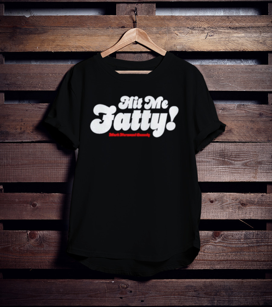 Hit Me Fatty Mark Normand Comedy T-Shirt