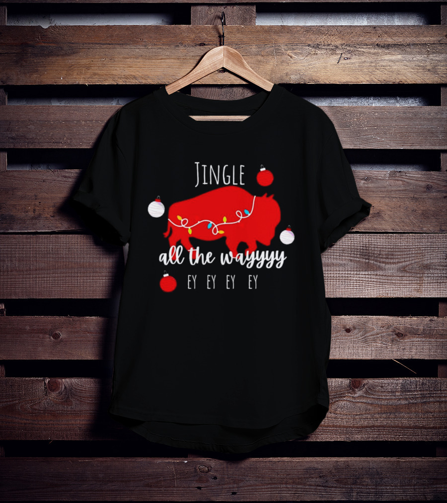 Jingle All The Wayyy Ey Ey Ey Buffalo Christmas T-Shirt