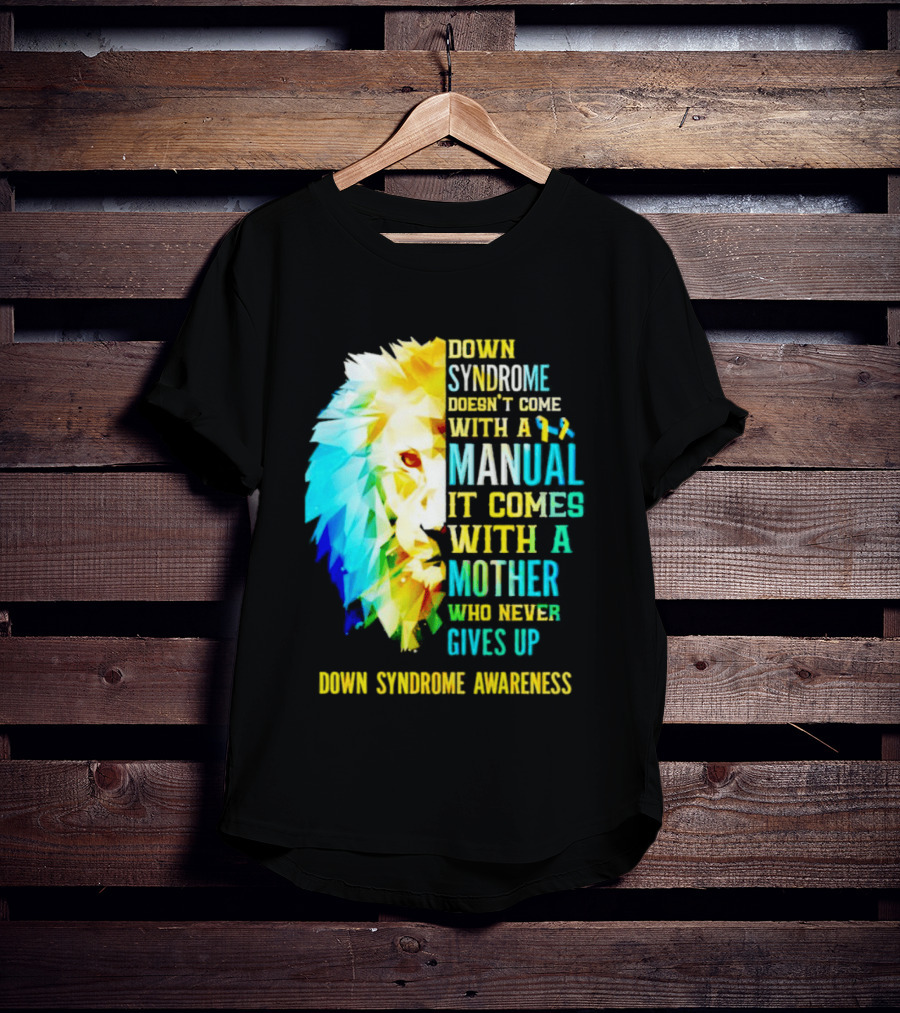 Down Syndrome Doesn't Come With A Manual It Comes With A Mother Who Never Gives Up Awareness T-Shirt
