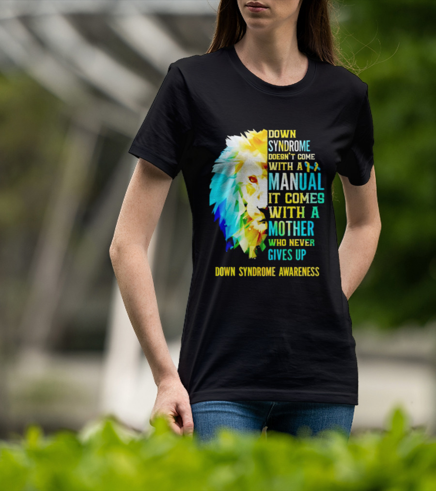 Down Syndrome Doesn't Come With A Manual It Comes With A Mother Who Never Gives Up Awareness T-Shirt