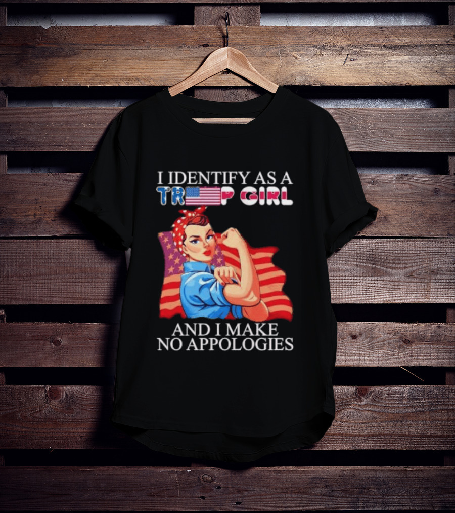 I Identify As A Trump Girl Rosie The Riveter And I Make No Apologies T-Shirt