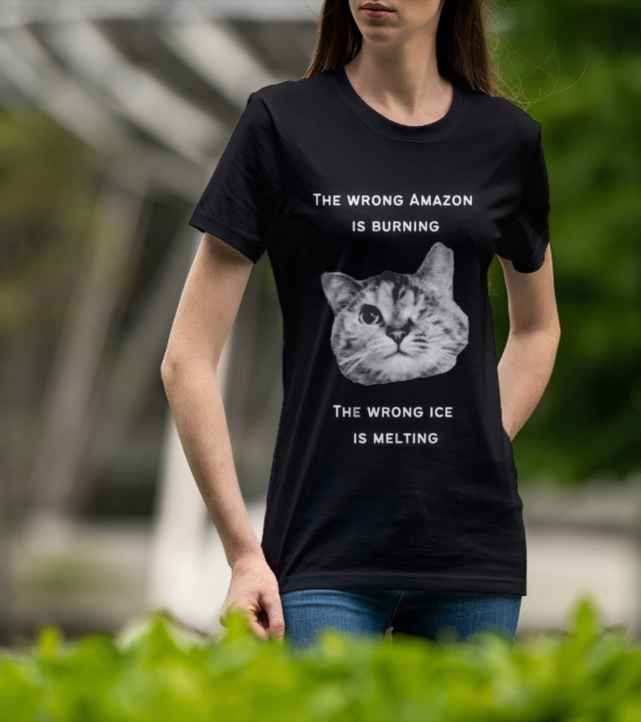 The Wrong Amazon Is Burning The Wrong Ice Is Melting Cat Face T-Shirt