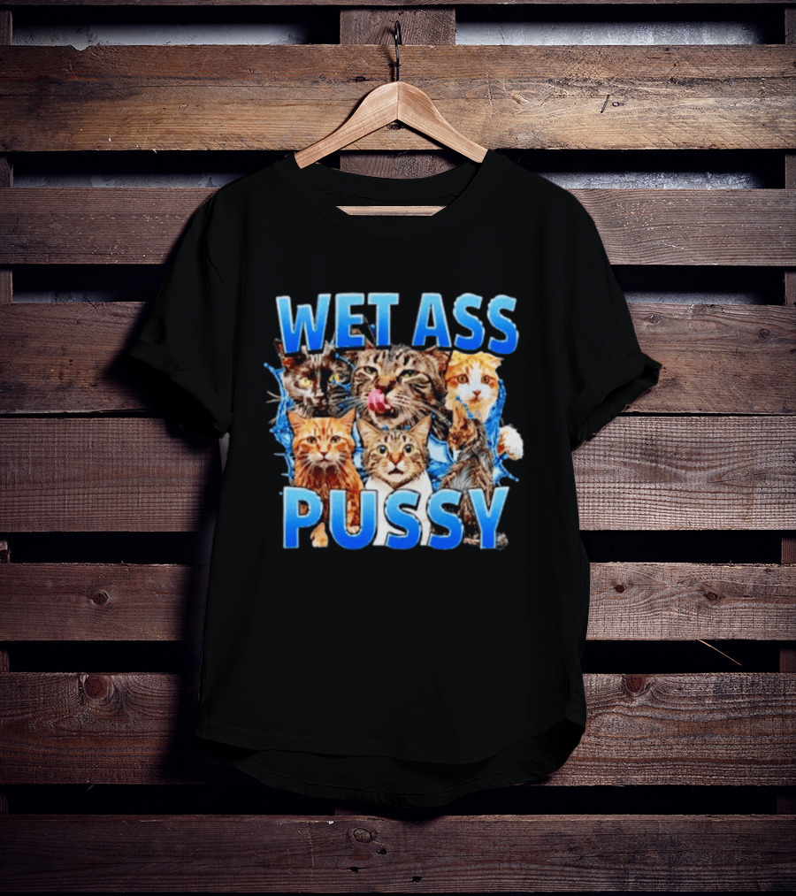 Wet Ass Pussy Cat Meme Kittens T-Shirt