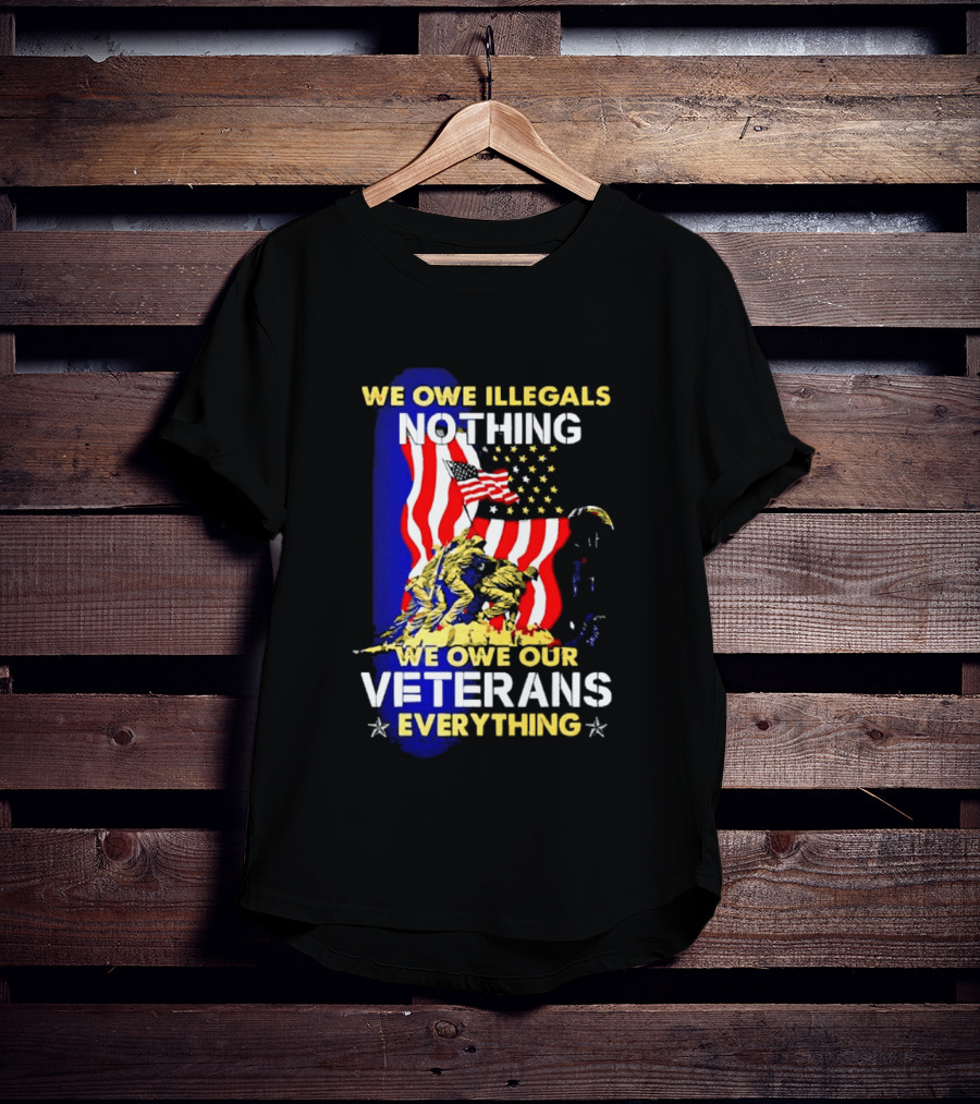 We Owe Illegals Nothing We Owe Our Veterans Everything Patriotic American Flag Stars T-Shirt