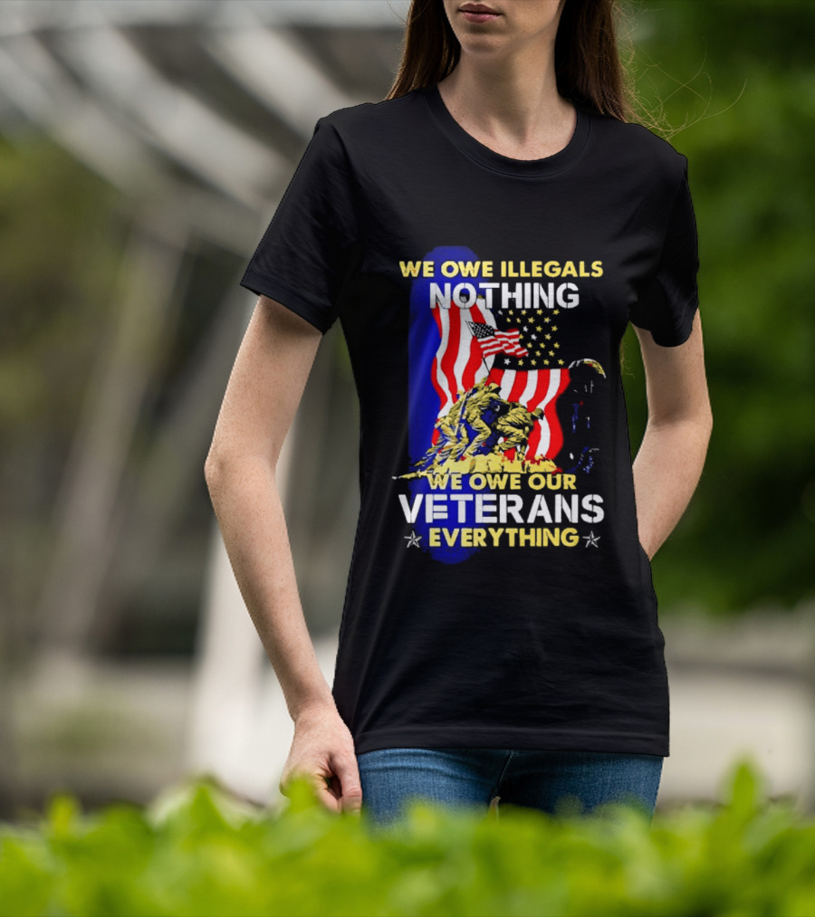 We Owe Illegals Nothing We Owe Our Veterans Everything Patriotic American Flag Stars T-Shirt