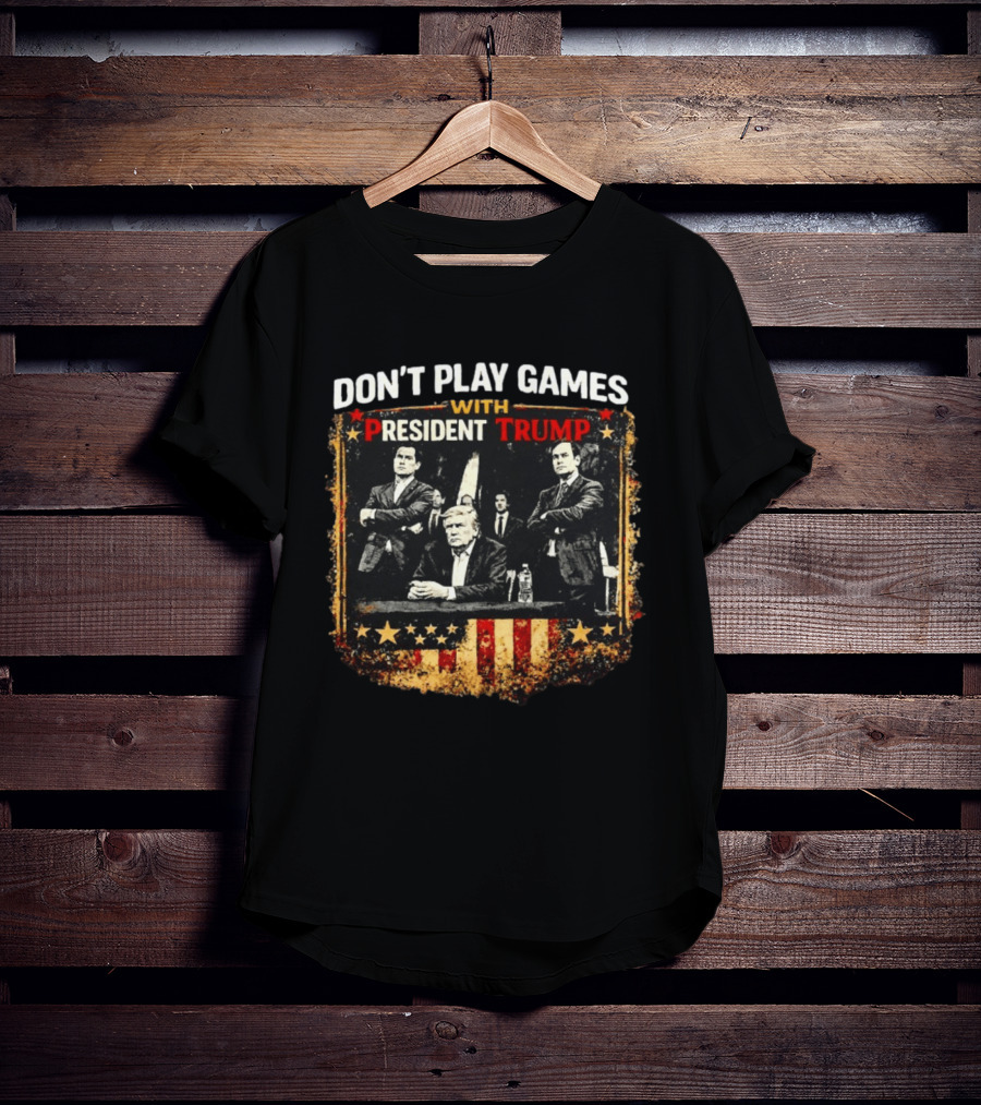 Don't Play Games With President Trump American Flag Style Ships Free T-Shirt