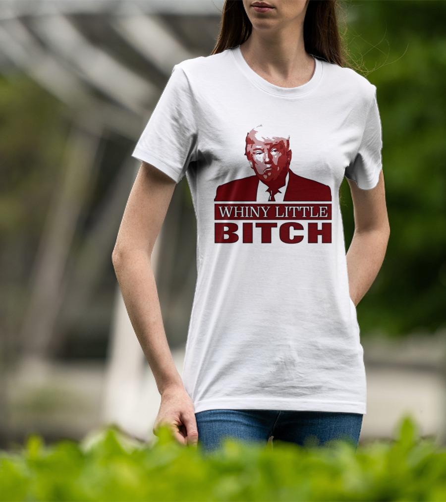 Donald Trump Whiny Little Bitch T-Shirt