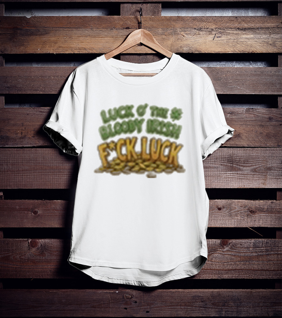 Luck Of The Bloody Irish F*ck Luck Shamrock T-Shirt