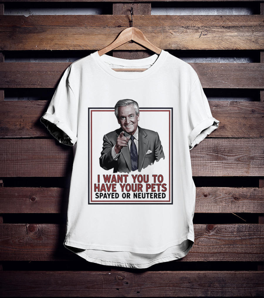 I Want You To Have Your Pets Spayed Or Neutered Ted Knight T-Shirt