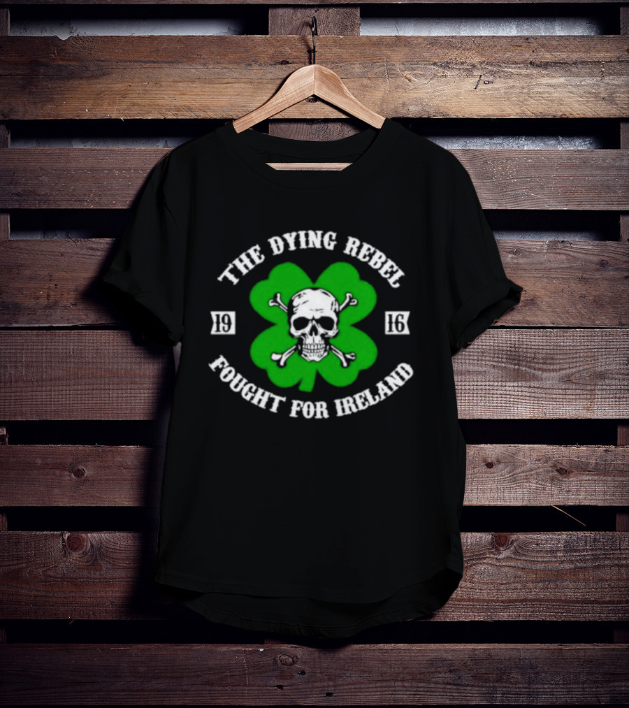 The Dying Rebel Fought For Ireland Clover Skull And Crossbones T-Shirt
