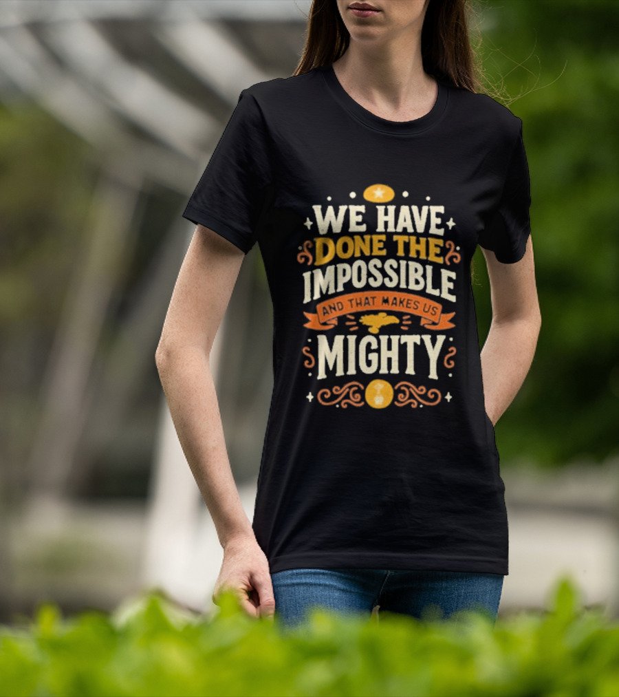 We Have Done The Impossible And That Makes Us Mighty Bold Vintage Style Phrase T-Shirt